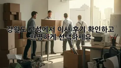 강원도 고성에서 이사? 후기 확인하고 현명하게 선택하세요!