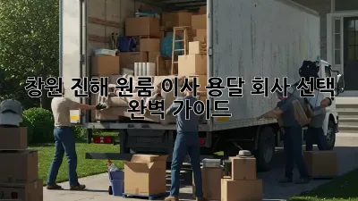 창원 진해 원룸 이사? 용달 회사 선택 완벽 가이드!